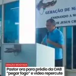 ASSISTA AO VÍDEO! PASTOR PEDE QUE PRÉDIO DA OAB “PEGUE FOGO”.